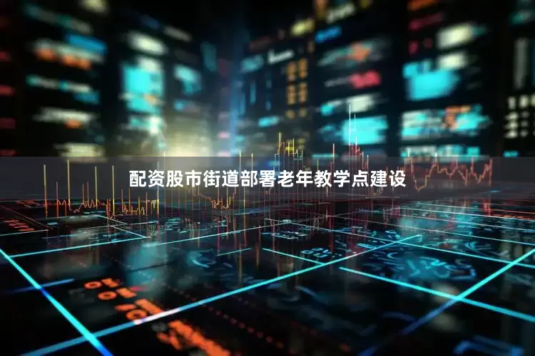 配资股市街道部署老年教学点建设