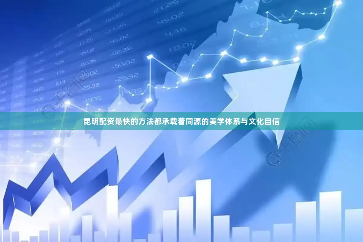 昆明配资最快的方法都承载着同源的美学体系与文化自信