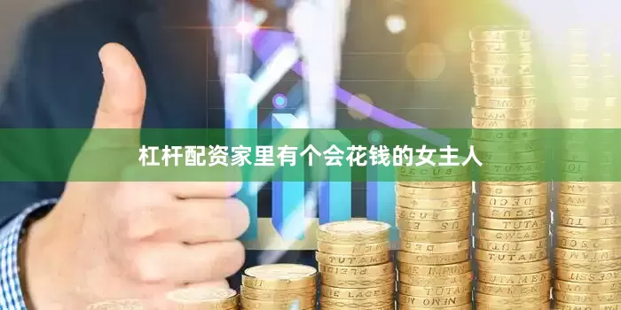 杠杆配资家里有个会花钱的女主人